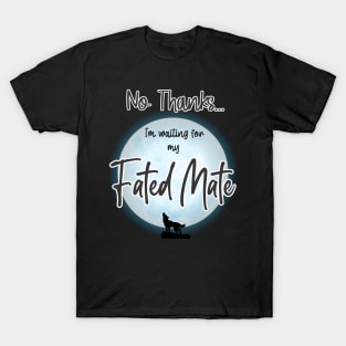 No Thanks, I'm Waiting for my Fated Mate T-Shirt